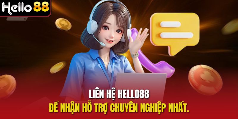 Liên hệ Hello88 để nhận hỗ trợ chuyên nghiệp nhất.