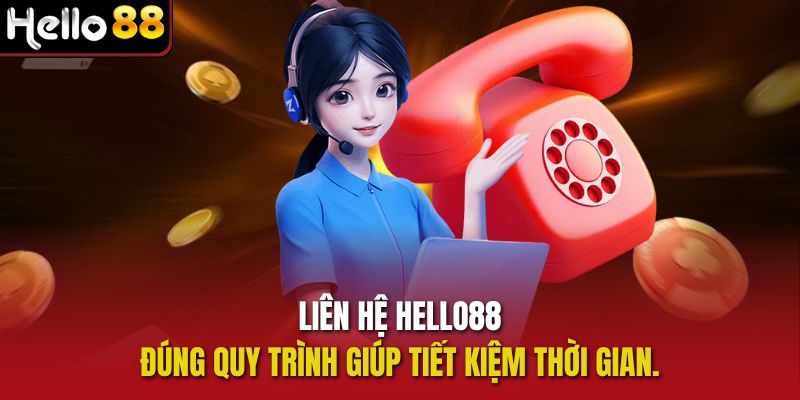 Liên hệ Hello88 đúng quy trình giúp tiết kiệm thời gian.